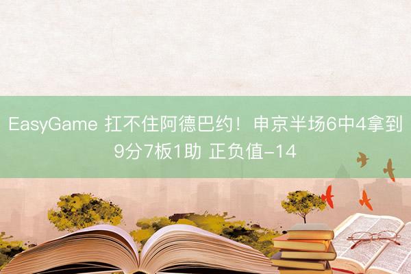 EasyGame 扛不住阿德巴约！申京半场6中4拿到9分7板1助 正负值-14
