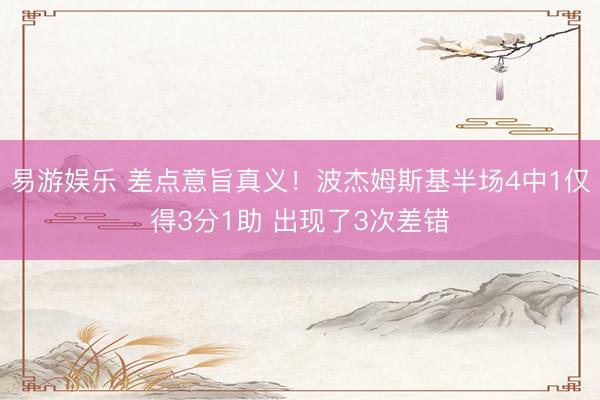 易游娱乐 差点意旨真义！波杰姆斯基半场4中1仅得3分1助 出现了3次差错