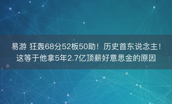 易游 狂轰68分52板50助！历史首东说念主！这等于他拿5年2.7亿顶薪好意思金的原因