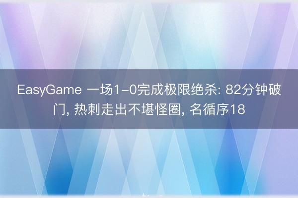 EasyGame 一场1-0完成极限绝杀: 82分钟破门, 热刺走出不堪怪圈, 名循序18